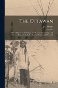 The Ottawan: a Short History of the Villages and Resorts Surrounding Little Traverse Bay, and the Indian Legends Connected Therewit - Paperback