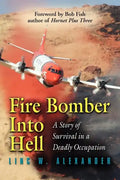 Fire Bomber Into Hell: A Story of Survival in a Deadly Occupation - Paperback
