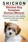 Shichon. Shichon Dog Complete Owners Manual. Shichon dog care, costs, feeding, grooming, health and training all included. - Paperback