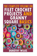 The Complete Volume on Filet Crochet Projects and Granny Square Basics - Paperback