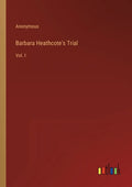 Barbara Heathcote's Trial: Vol. I - Paperback