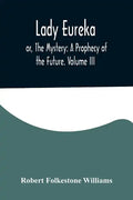 Lady Eureka; or, The Mystery: A Prophecy of the Future. Volume III - Paperback