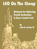 LEO on the Cheap: Methods for Achieving Drastic Reductions in Space Launch Costs - Paperback