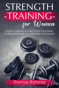 Strength Training for Women: Sculpt a Strong & Curvy Body Following Workouts Specifically Designed for Females - Paperback