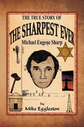 The True Story of the Sharpest Ever-: Michael Eugene Sharp - Paperback