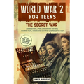 World War 2 for Teens - The Secret War. Codebreakers, Spies & Resistance Fighters - Paperback