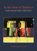 In the Heat of Shadows: South African Poetry 1996-2013 - Paperback