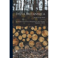 Sylva Britannica: Or, Portraits of Forest Trees, Distinguished for Their Antiquity, Magnitude, or Beauty - Paperback