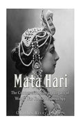 Mata Hari: The Controversial Life and Legacy of World War I's Most Famous Spy - Paperback