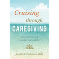 Cruising Through Caregiving: Reducing the Stress of Caring for Your Loved One - Paperback