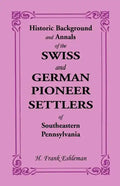 Historic Background and Annals of the Swiss and German Pioneer Settlers of Southeastern Pennsylvania - Paperback