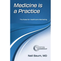 Medicine is a Practice: The Rules for Healthcare Marketing - Paperback