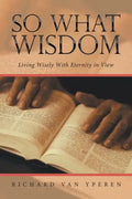 So What Wisdom: Living Wisely with Eternity in View - Paperback