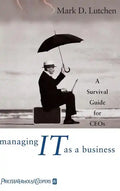 Managing IT as a Business: A Survival Guide for CEOs - Hardcover