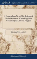 A Compendious View of The Religion of Nature Delineated. With an Appendix Concerning the Christian Religion - Hardcover
