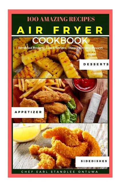 Air Fryer Cookbook Recipe: 100 Amazing Recipes, Breakfast Recipes - Lunch Recipes - Dinner Recipes - Dessert - Paperback