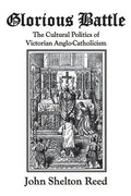 Glorious Battle: The Cultural Politics of Victorian Anglo-Catholicism - Paperback