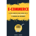 E-Commerce: La guía completa para ganar con el comercio electrónico y vender en Internet. Descubre todos los secretos del negocio - Paperback