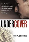 Undercover: How I Went from Company Man to FBI Spy and Exposed the Worst Healthcare Fraud in U.S. History - Hardcover