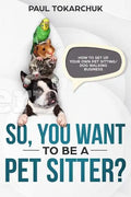 So, You Want to Be a Pet Sitter? How to Set Up Your Own Pet Sitting/Dog Walking Business - Paperback