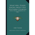 What Mrs. Fisher Knows about Old Southern Cooking: Soups, Pickles, Preserves, Etc. (1881) - Paperback