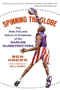 Spinning the Globe: The Rise, Fall, and Return to Greatness of the Harlem Globetrotters - Paperback