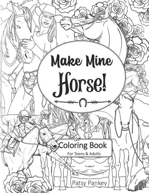 Make Mine Horse Coloring Book for Teens & Adults: Relieve stress and anxiety in your life. - Paperback