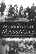 Wounded Knee Massacre: A History from Beginning to End - Paperback