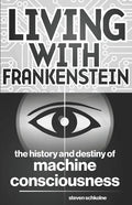 Living with Frankenstein: The History and Destiny of Machine Consciousness - Paperback