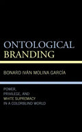 Ontological Branding: Power, Privilege, and White Supremacy in a Colorblind World - Hardcover