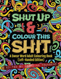 Shut Up & Colour This Shit: A Swear Word Adult Colouring Book (Left-Handed Edition) - Paperback