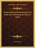 Greater Spiritual Responsiveness of Body and Awakening the Brain of Spirit - Hardcover
