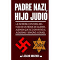 Padre Nazi, Hijo Judio: La increíble historia del hijo de un héroe de guerra alemán que se convirtió al judaísmo y emigró a Israel - Paperback