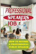 Professional Speakers Job: How To Become A Professional Public Speaker: The Gift Of Public Speaking - Paperback