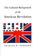 The Colonial Background of the American Revolution: Four Essays in American Colonial History, Revised Edition - Paperback