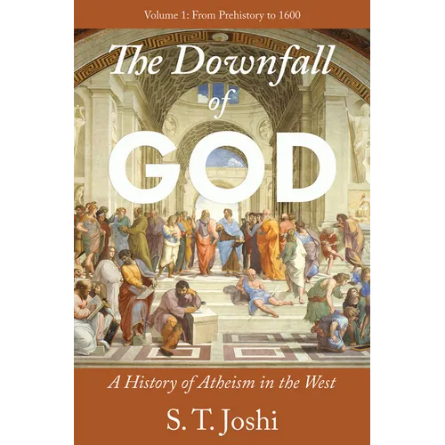 The Downfall of God: A History of Atheism in the West: From Prehistory to 1600 Volume 1 - Paperback