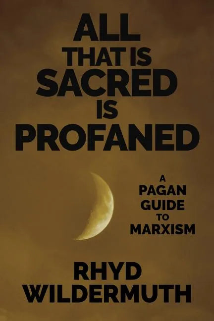 All That Is Sacred Is Profaned: A Pagan Guide to Marxism - Paperback