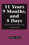 11 Years 9 Months, and 5 Days: Burger Store Episodes and Frustrations - Paperback