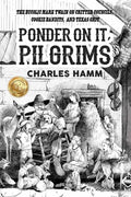 Ponder On It, Pilgrims: The Bucolic Mark Twain on Critter Councils, Cookie Bandits, and Texas Grit - Paperback