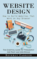 Website Design: How to Build Websites That Work on Any Browser (The Essential Guide to Typography for Print and Web Design) - Paperback