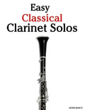 Easy Classical Clarinet Solos: Featuring Music of Bach, Beethoven, Wagner, Handel and Other Composers - Paperback