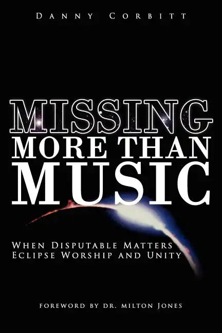 Missing More Than Music: When Disputable Matters Eclipse Worship and Unity - Paperback