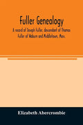 Fuller genealogy; a record of Joseph Fuller, descendant of Thomas Fuller of Woburn and Middletown, Mass. - Paperback