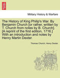 The History of King Philip's War. by Benjamin Church [Or Rather, Written by T. Church from Notes by B. Church]. [A Reprint of the First Edition, 1716. - Paperback