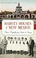 Harvey Houses of New Mexico: Historic Hospitality from Raton to Deming - Hardcover