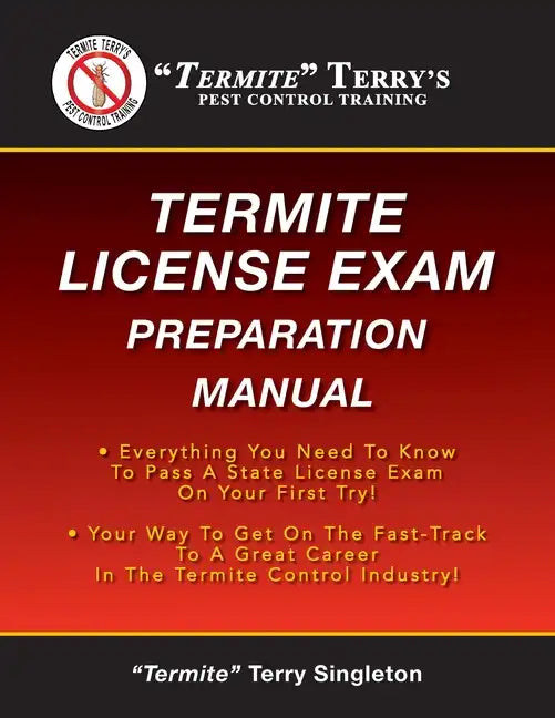 "Termite" Terry's Termite License Exam Preparation Manual: Everything You Need To Know To Pass A Termite License Exam On Your First Try! - Paperback