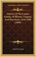 History Of The Lemen Family, Of Illinois, Virginia, And Elsewhere, 1656-1898 (1898) - Hardcover