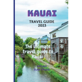 Kauai Travel Guide 2023: The Ultimate Kauai Travel Guide book - Paperback
