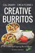 Culinary Creations; Creative Burritos: 50 Creative and Inspiring Burrito Recipes - Paperback