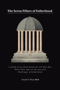 The Seven Pillars of Fatherhood: A Godly Seven-Point Guide for All Real Men When They Take on the Joys and Challenges of Fatherhood - Paperback